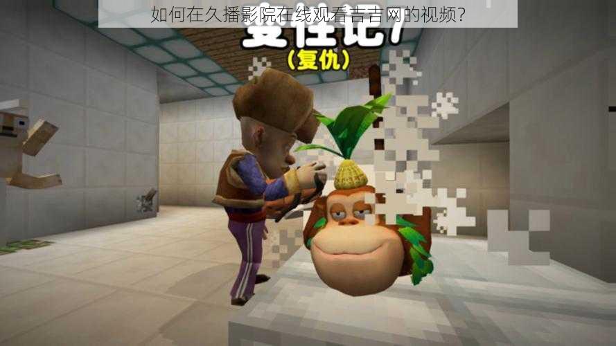 如何在久播影院在线观看吉吉网的视频?