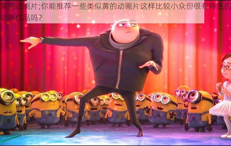 黄的动画片;你能推荐一些类似黄的动画片这样比较小众但很有特色的动画作品吗?