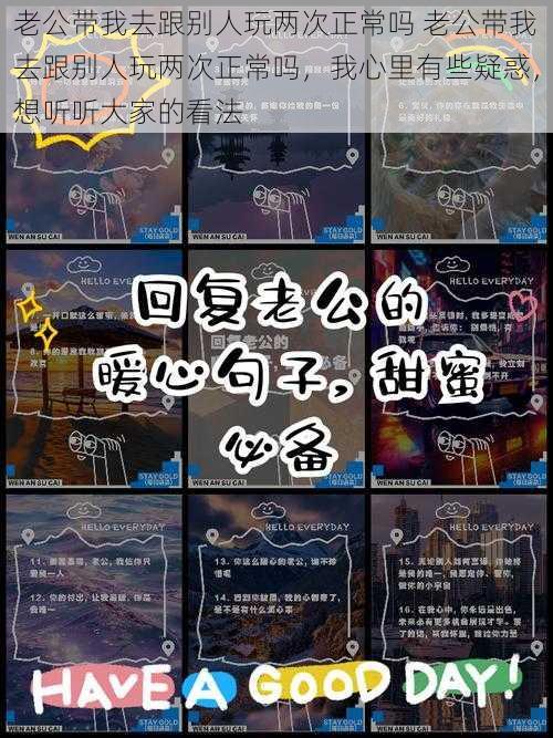 老公带我去跟别人玩两次正常吗 老公带我去跟别人玩两次正常吗,我心里有些疑惑,想听听大家的看法