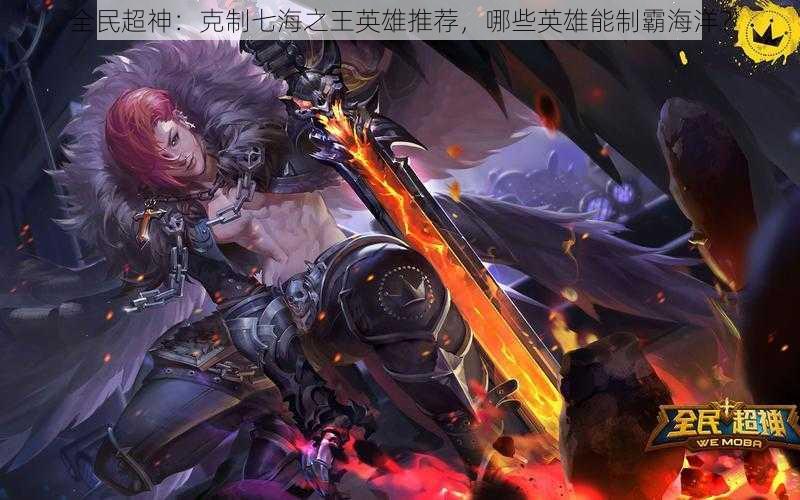 全民超神:克制七海之王英雄推荐,哪些英雄能制霸海洋?