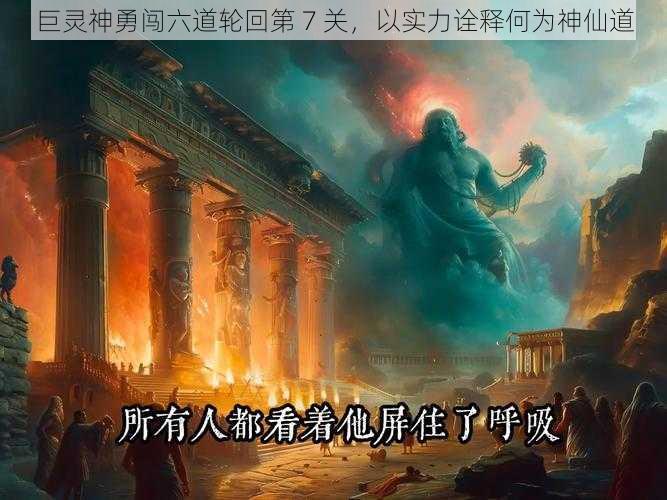 巨灵神勇闯六道轮回第 7 关,以实力诠释何为神仙道